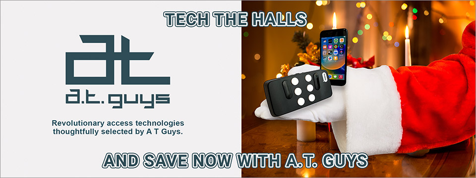 Tech The Halls: And Save Now With A. T. Guys. Left: AT Guys logo. Right: Santa holds out a Hable One Braille Keyboard and Smartphone in his right hand. Festive holiday background.