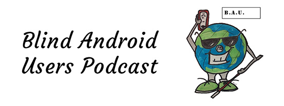 Blind Android Users Podcast logo. A globe with feet wears sunglasses and holds a white cane in one hand and an Android phone above his head in the other. 