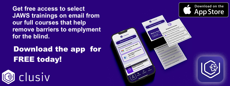 A graphic with text that says 'Get free access to select JAWS trainings on email from our full courses that help remove barriers to employment for the blind. Download the app  for FREE today!'. Available on the app store icon, images of the app on an iphone, and a Clusiv logo.