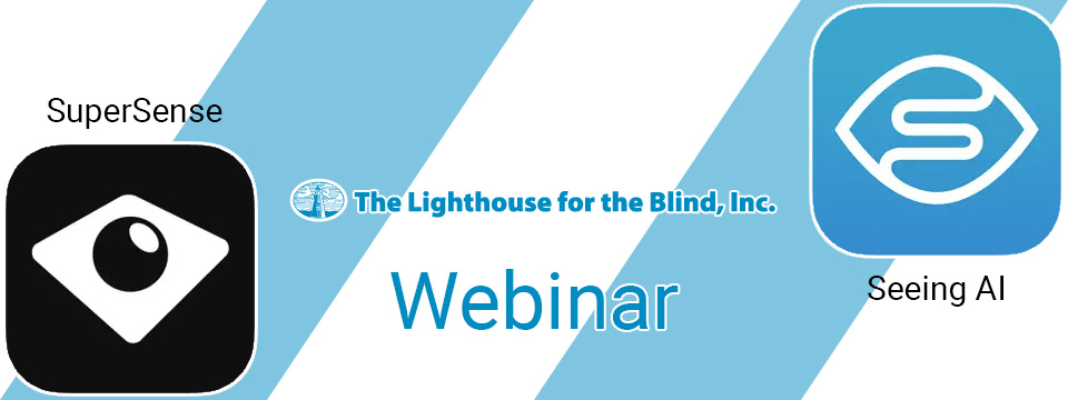 The Lighthouse for the Blind Logo rests in the center of two diagonal light blue stripes below the word 'Webinar.' To the left is the SuperSense logo and to the right is the Seeing AI logo.